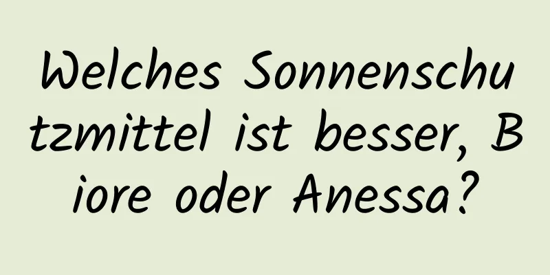 Welches Sonnenschutzmittel ist besser, Biore oder Anessa?