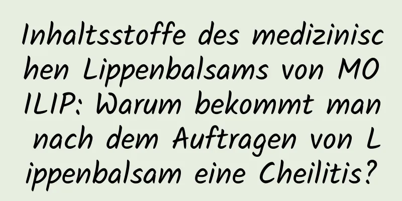 Inhaltsstoffe des medizinischen Lippenbalsams von MOILIP: Warum bekommt man nach dem Auftragen von Lippenbalsam eine Cheilitis?