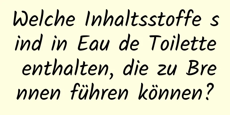 Welche Inhaltsstoffe sind in Eau de Toilette enthalten, die zu Brennen führen können?