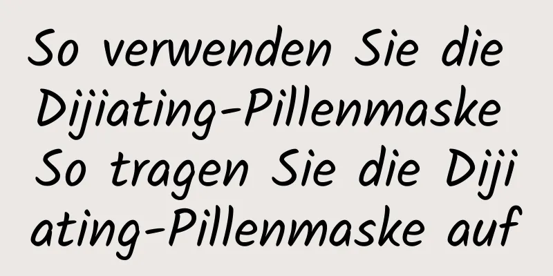 So verwenden Sie die Dijiating-Pillenmaske So tragen Sie die Dijiating-Pillenmaske auf