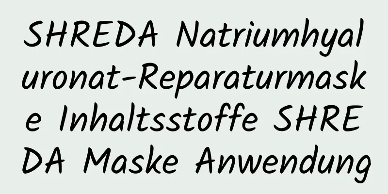 SHREDA Natriumhyaluronat-Reparaturmaske Inhaltsstoffe SHREDA Maske Anwendung