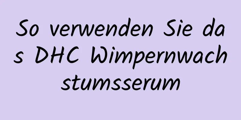 So verwenden Sie das DHC Wimpernwachstumsserum