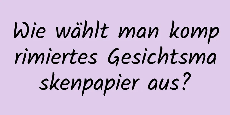 Wie wählt man komprimiertes Gesichtsmaskenpapier aus?