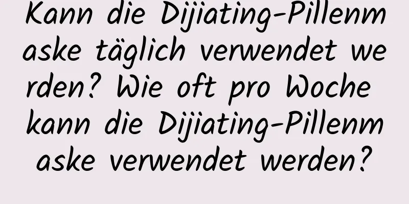 Kann die Dijiating-Pillenmaske täglich verwendet werden? Wie oft pro Woche kann die Dijiating-Pillenmaske verwendet werden?
