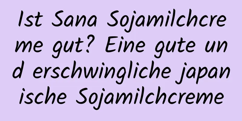 Ist Sana Sojamilchcreme gut? Eine gute und erschwingliche japanische Sojamilchcreme