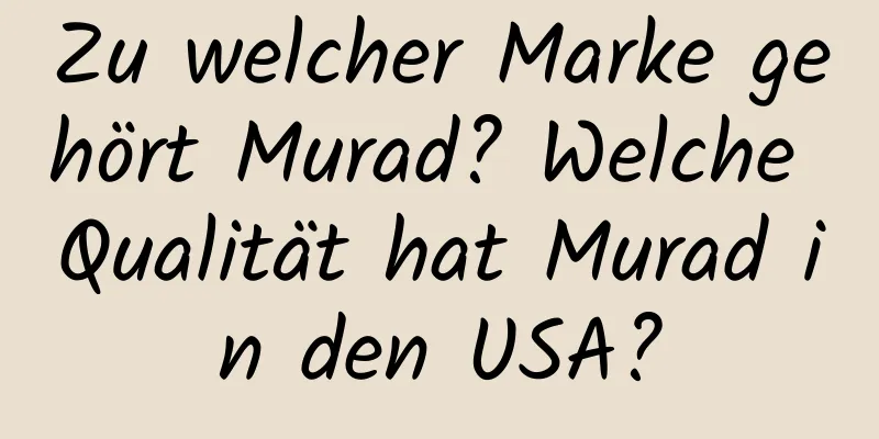 Zu welcher Marke gehört Murad? Welche Qualität hat Murad in den USA?