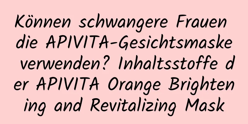 Können schwangere Frauen die APIVITA-Gesichtsmaske verwenden? Inhaltsstoffe der APIVITA Orange Brightening and Revitalizing Mask