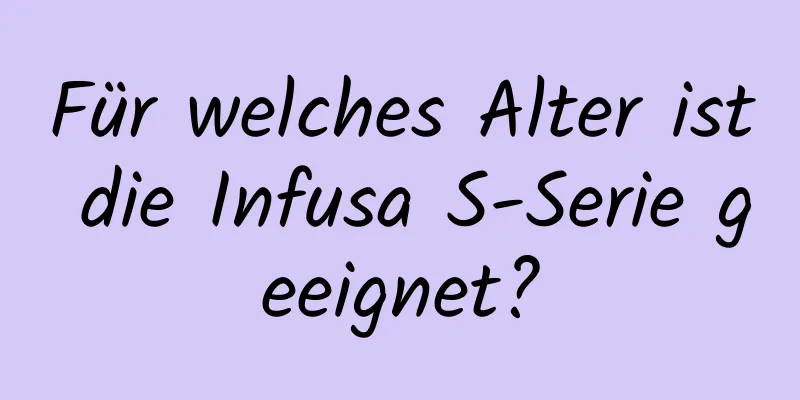 Für welches Alter ist die Infusa S-Serie geeignet?