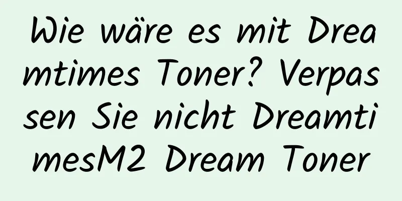 Wie wäre es mit Dreamtimes Toner? Verpassen Sie nicht DreamtimesM2 Dream Toner