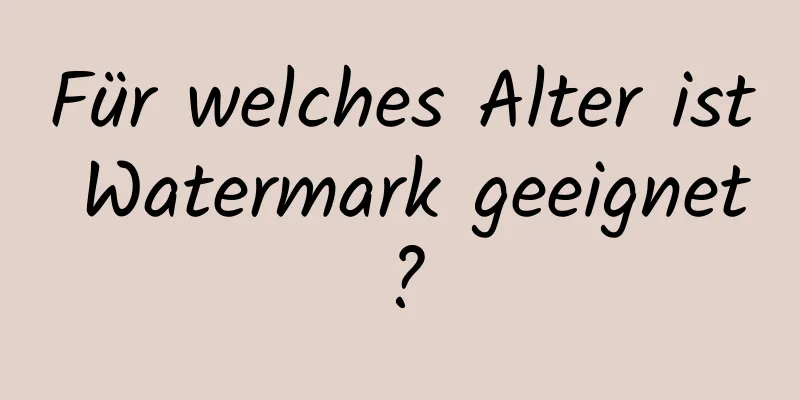 Für welches Alter ist Watermark geeignet?
