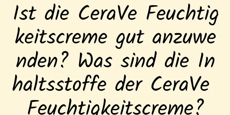 Ist die CeraVe Feuchtigkeitscreme gut anzuwenden? Was sind die Inhaltsstoffe der CeraVe Feuchtigkeitscreme?