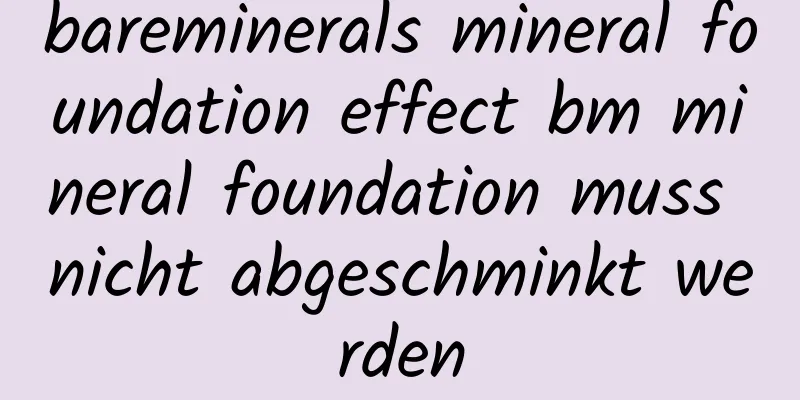 bareminerals mineral foundation effect bm mineral foundation muss nicht abgeschminkt werden