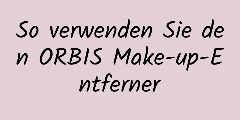 So verwenden Sie den ORBIS Make-up-Entferner