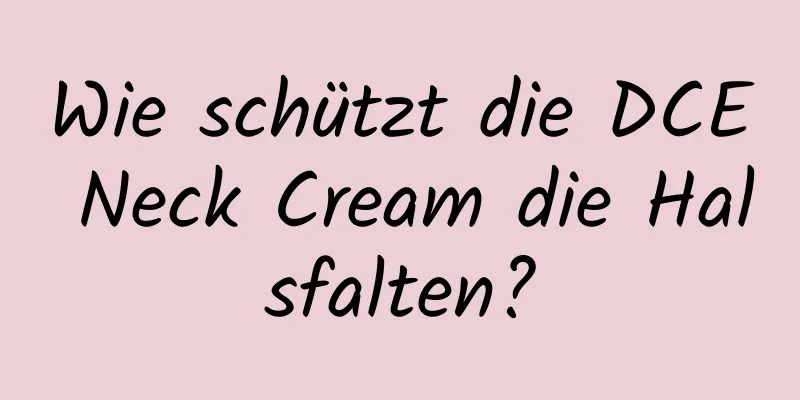 Wie schützt die DCE Neck Cream die Halsfalten?