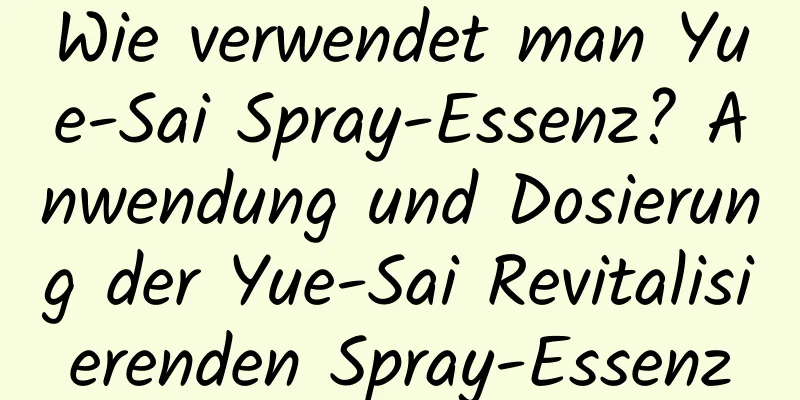 Wie verwendet man Yue-Sai Spray-Essenz? Anwendung und Dosierung der Yue-Sai Revitalisierenden Spray-Essenz