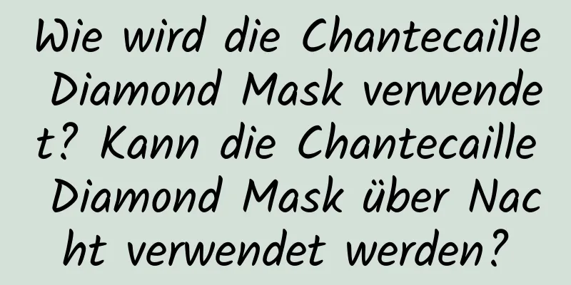 Wie wird die Chantecaille Diamond Mask verwendet? Kann die Chantecaille Diamond Mask über Nacht verwendet werden?
