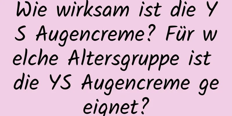 Wie wirksam ist die YS Augencreme? Für welche Altersgruppe ist die YS Augencreme geeignet?