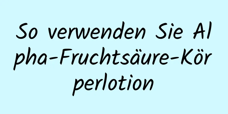 So verwenden Sie Alpha-Fruchtsäure-Körperlotion