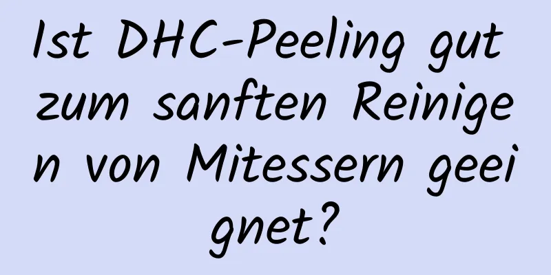Ist DHC-Peeling gut zum sanften Reinigen von Mitessern geeignet?