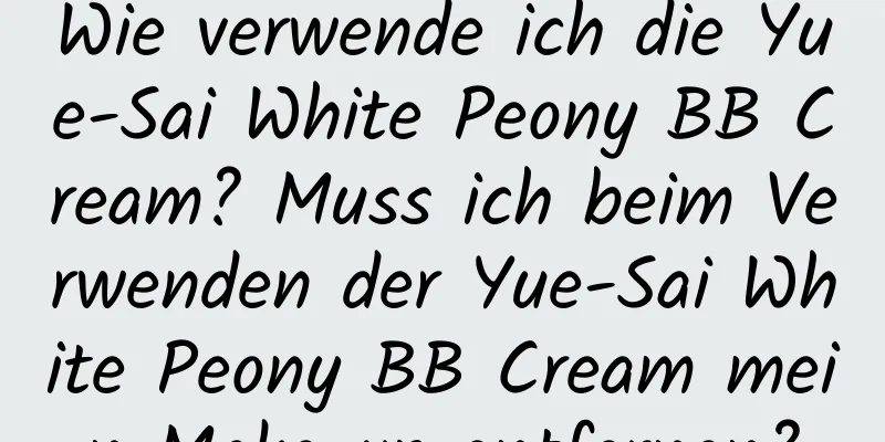 Wie verwende ich die Yue-Sai White Peony BB Cream? Muss ich beim Verwenden der Yue-Sai White Peony BB Cream mein Make-up entfernen?