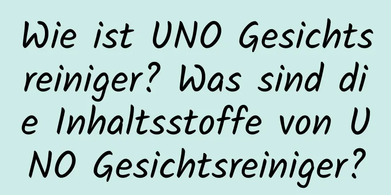 Wie ist UNO Gesichtsreiniger? Was sind die Inhaltsstoffe von UNO Gesichtsreiniger?