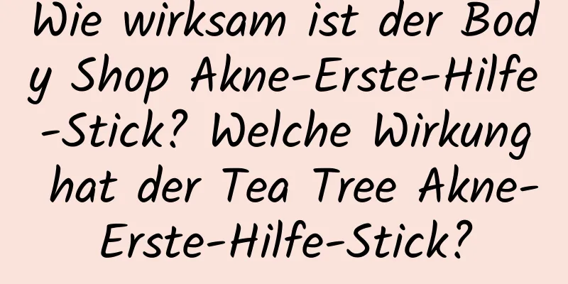 Wie wirksam ist der Body Shop Akne-Erste-Hilfe-Stick? Welche Wirkung hat der Tea Tree Akne-Erste-Hilfe-Stick?