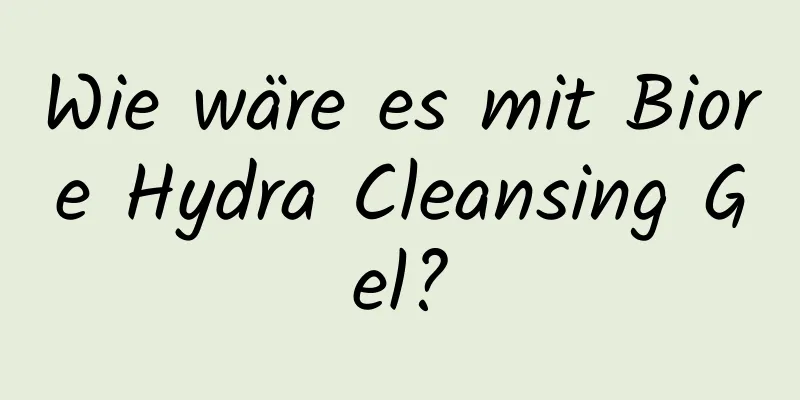 Wie wäre es mit Biore Hydra Cleansing Gel?