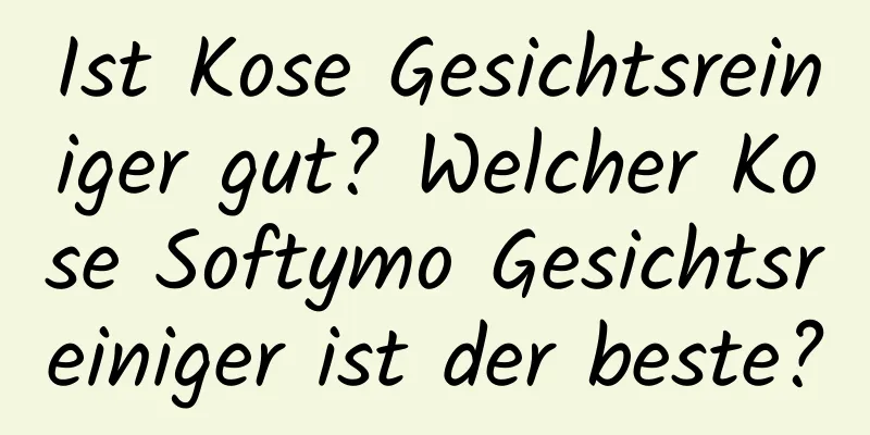 Ist Kose Gesichtsreiniger gut? Welcher Kose Softymo Gesichtsreiniger ist der beste?