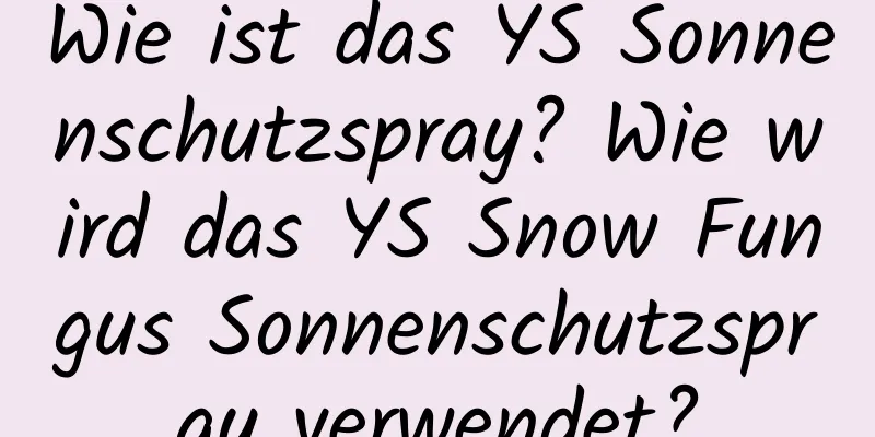 Wie ist das YS Sonnenschutzspray? Wie wird das YS Snow Fungus Sonnenschutzspray verwendet?