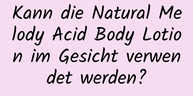 Kann die Natural Melody Acid Body Lotion im Gesicht verwendet werden?