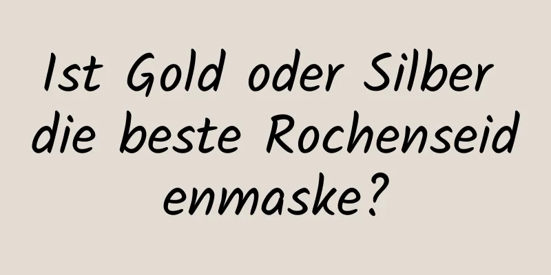 Ist Gold oder Silber die beste Rochenseidenmaske?