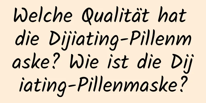 Welche Qualität hat die Dijiating-Pillenmaske? Wie ist die Dijiating-Pillenmaske?