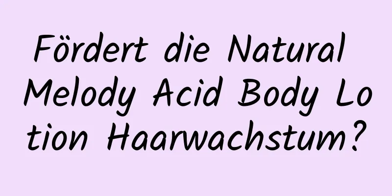 Fördert die Natural Melody Acid Body Lotion Haarwachstum?