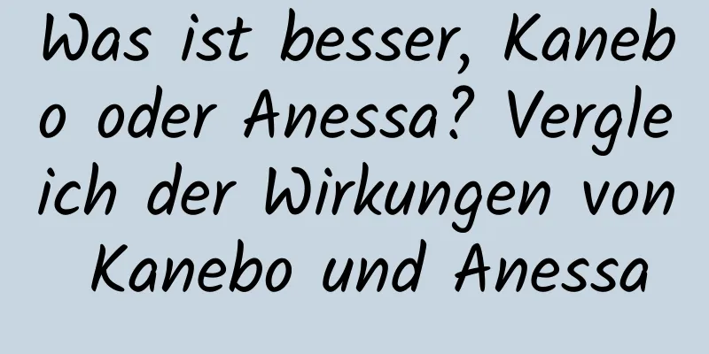 Was ist besser, Kanebo oder Anessa? Vergleich der Wirkungen von Kanebo und Anessa