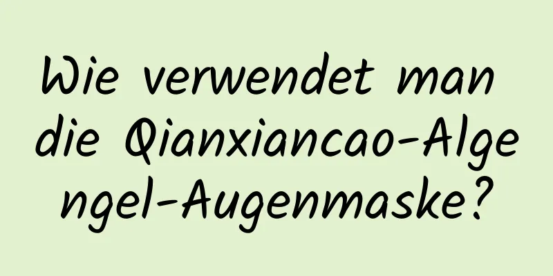Wie verwendet man die Qianxiancao-Algengel-Augenmaske?