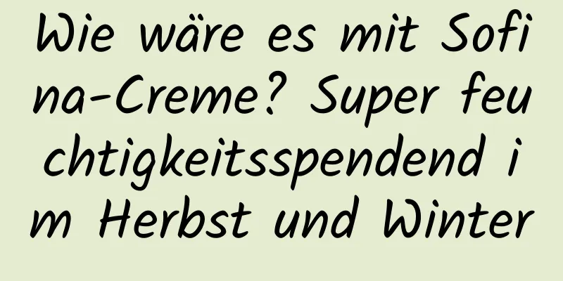 Wie wäre es mit Sofina-Creme? Super feuchtigkeitsspendend im Herbst und Winter