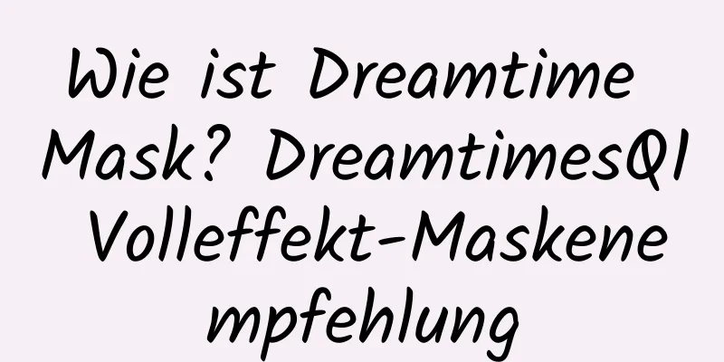 Wie ist Dreamtime Mask? DreamtimesQ1 Volleffekt-Maskenempfehlung