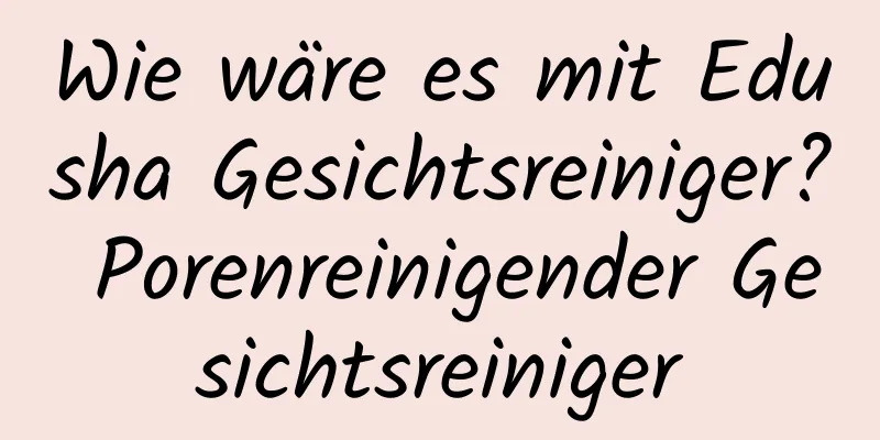 Wie wäre es mit Edusha Gesichtsreiniger? Porenreinigender Gesichtsreiniger