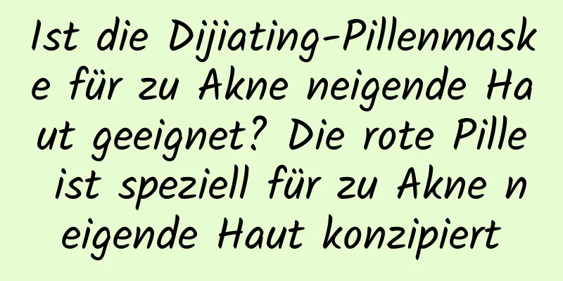 Ist die Dijiating-Pillenmaske für zu Akne neigende Haut geeignet? Die rote Pille ist speziell für zu Akne neigende Haut konzipiert