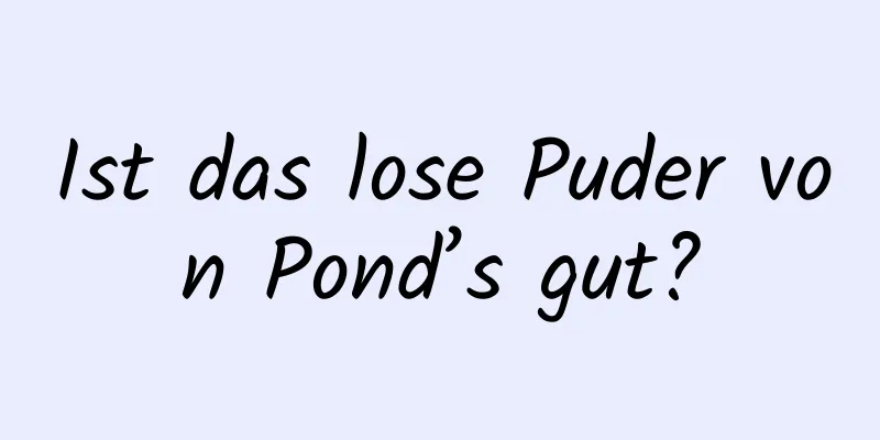 Ist das lose Puder von Pond’s gut?
