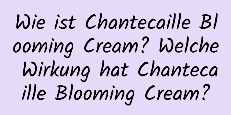 Wie ist Chantecaille Blooming Cream? Welche Wirkung hat Chantecaille Blooming Cream?