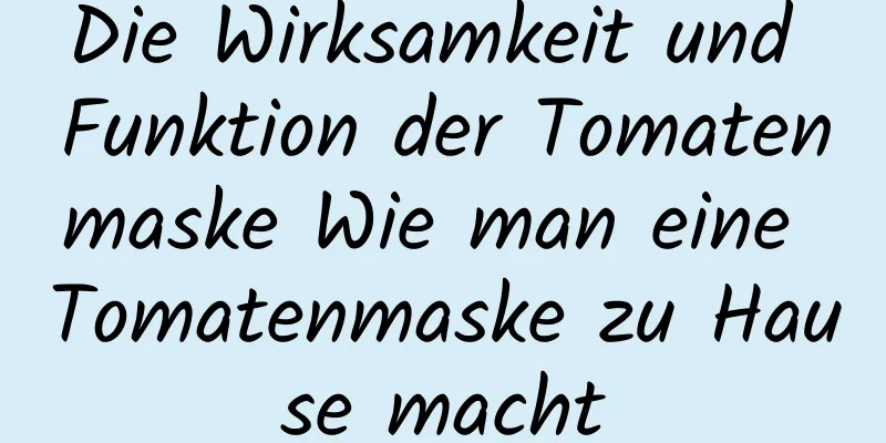 Die Wirksamkeit und Funktion der Tomatenmaske Wie man eine Tomatenmaske zu Hause macht