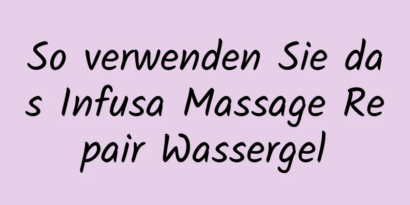 So verwenden Sie das Infusa Massage Repair Wassergel
