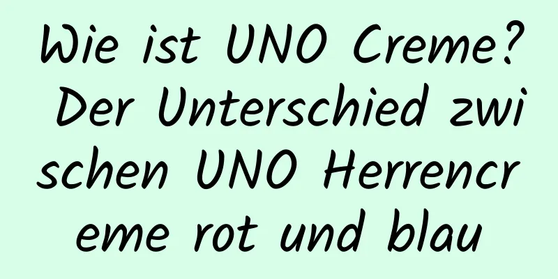 Wie ist UNO Creme? Der Unterschied zwischen UNO Herrencreme rot und blau
