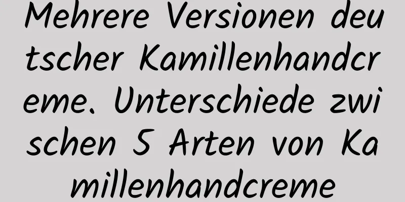 Mehrere Versionen deutscher Kamillenhandcreme. Unterschiede zwischen 5 Arten von Kamillenhandcreme