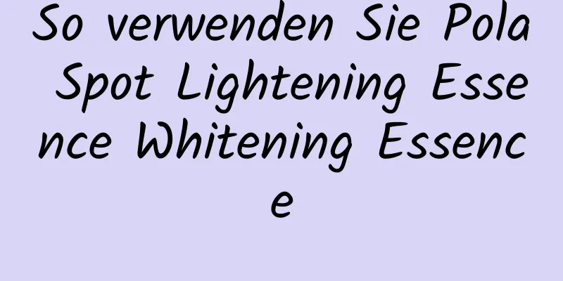 So verwenden Sie Pola Spot Lightening Essence Whitening Essence