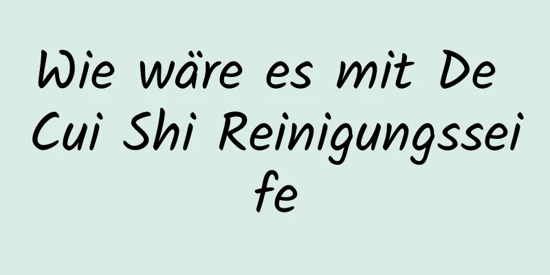 Wie wäre es mit De Cui Shi Reinigungsseife