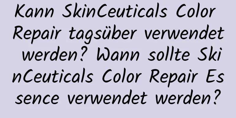Kann SkinCeuticals Color Repair tagsüber verwendet werden? Wann sollte SkinCeuticals Color Repair Essence verwendet werden?