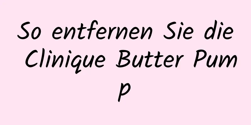 So entfernen Sie die Clinique Butter Pump