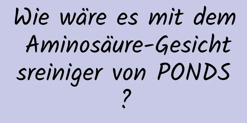 Wie wäre es mit dem Aminosäure-Gesichtsreiniger von PONDS?